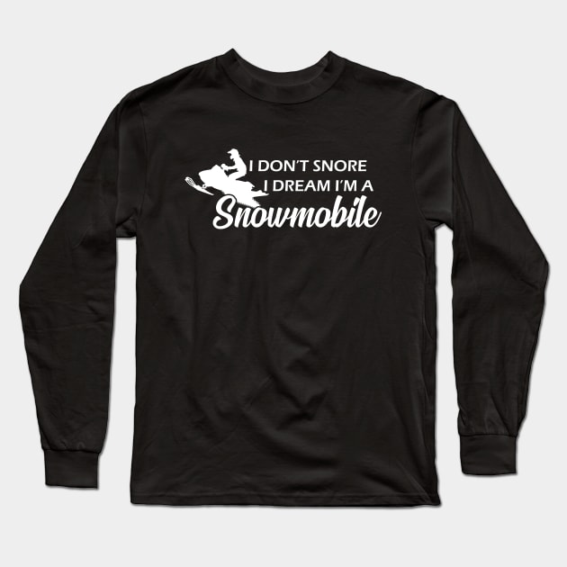 Snowmobile - I don't snore I dream I'm a snowmobile Long Sleeve T-Shirt by KC Happy Shop